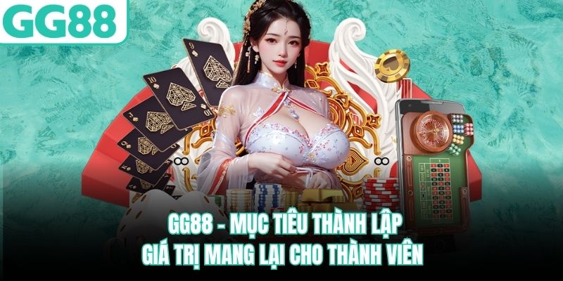 gg88-muc-tieu-thanh-lap-gia-tri-mang-lai-cho-thanh-vien